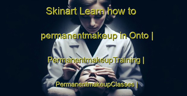 Skinart Learn how to permanentmakeup in Onto | PermanentmakeupTraining | PermanentmakeupClasses | SkinartTraining-Congo